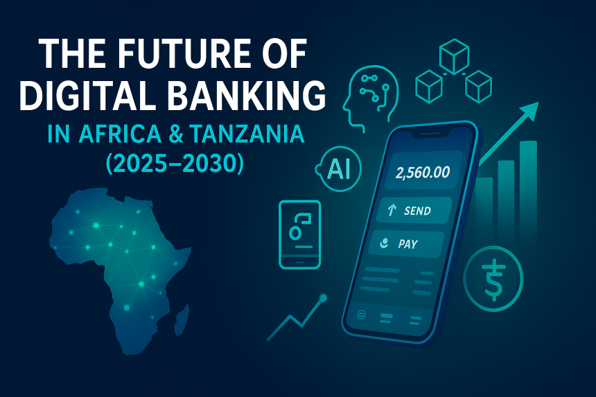 The Future of Digital Banking in Africa and Tanzania (2025–2030)
